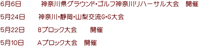 ６月６日　　　神奈川県グラウンド・ゴルフ神奈川リハーサル大会　開催  ５月２４日　　神奈川・静岡・山梨交流G・G大会  ５月２２日　　Bブロック大会　　開催  ５月１０日　　Ａブロック大会　開催 
